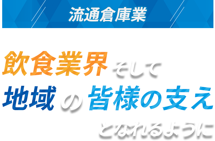 流通倉庫業 | 飲食業界そして地域の皆様の支えとなれるように。